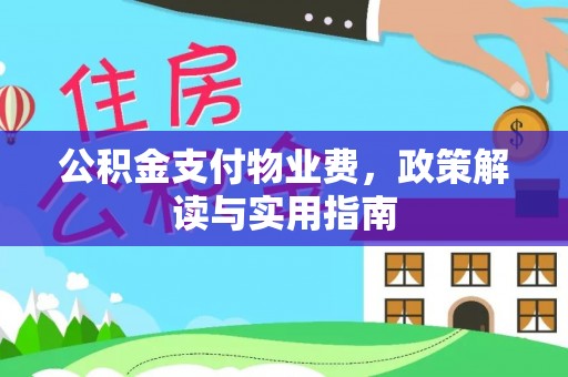 黄陂公积金支付物业费，政策解读与实用指南