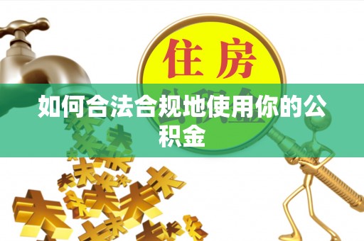 黄陂如何合法合规地使用你的公积金