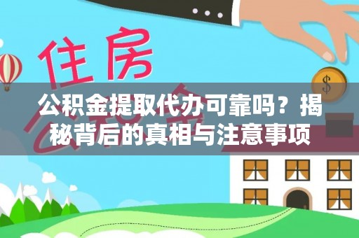 黄陂公积金提取代办可靠吗？揭秘背后的真相与注意事项
