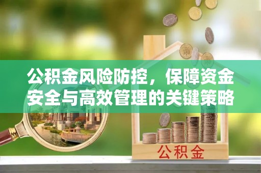 黄陂公积金风险防控，保障资金安全与高效管理的关键策略