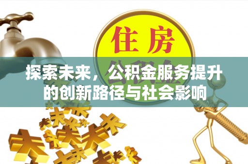 黄陂探索未来，公积金服务提升的创新路径与社会影响