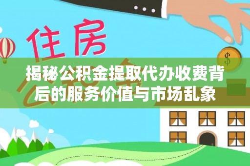黄陂揭秘公积金提取代办收费背后的服务价值与市场乱象
