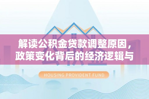 黄陂解读公积金贷款调整原因，政策变化背后的经济逻辑与影响
