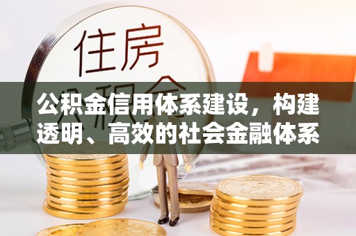 黄陂公积金信用体系建设，构建透明、高效的社会金融体系