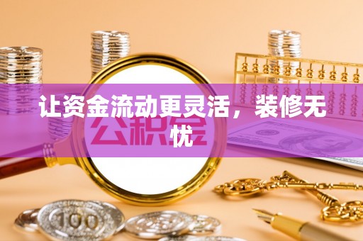 黄陂让资金流动更灵活，装修无忧