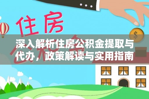 黄陂深入解析住房公积金提取与代办，政策解读与实用指南