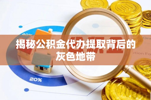黄陂揭秘公积金代办提取背后的灰色地带