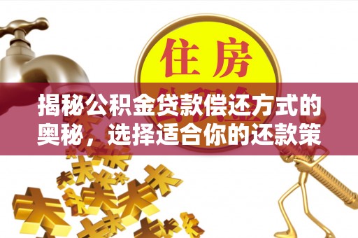黄陂揭秘公积金贷款偿还方式的奥秘，选择适合你的还款策略